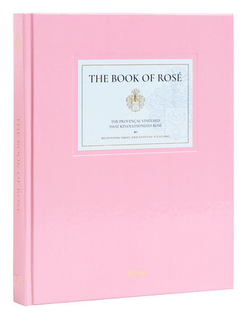 The Book of Rosé: The Provençal Vineyard That Revolutionized Rosé By Whispering Angel and Château D'Esclans